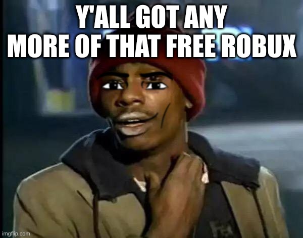 you promised my son free robax | Y'ALL GOT ANY MORE OF THAT FREE ROBUX | image tagged in memes,y'all got any more of that | made w/ Imgflip meme maker