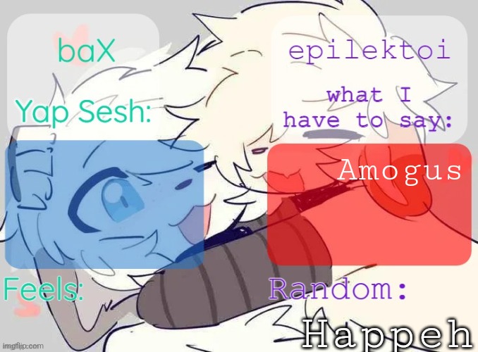 baX and epilektoi shared Template | Amogus; Happeh | image tagged in bax and epilektoi shared template | made w/ Imgflip meme maker