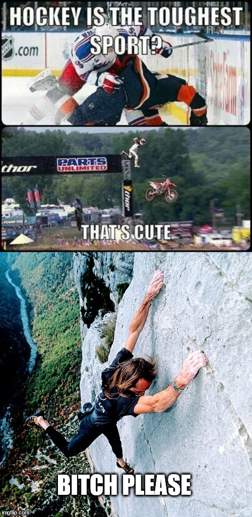 Free Solo | BITCH PLEASE | image tagged in lattice climbing,free solo,hockey,rugby,sports,climbing | made w/ Imgflip meme maker