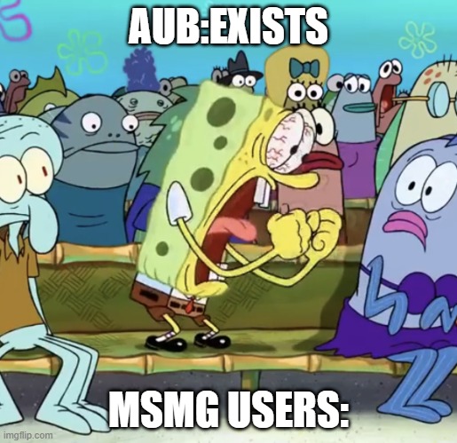 i love trees | AUB:EXISTS; MSMG USERS: | image tagged in spongebob yelling | made w/ Imgflip meme maker