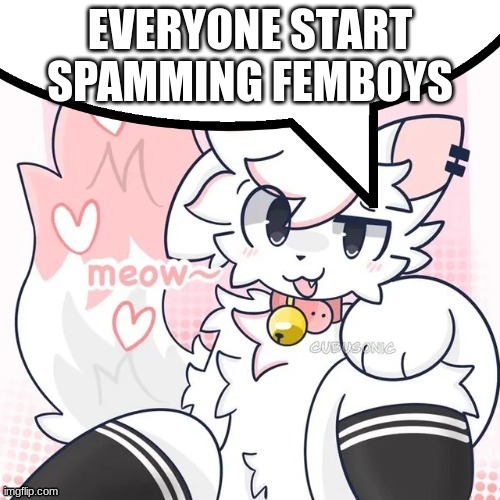 :) | EVERYONE START SPAMMING FEMBOYS | image tagged in femboy boykisser speech bubble | made w/ Imgflip meme maker