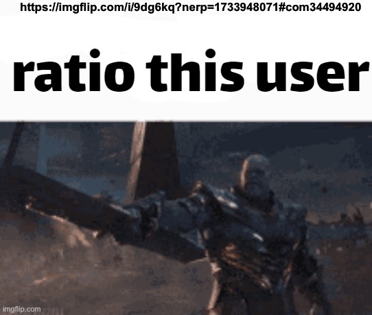 ratio this user | https://imgflip.com/i/9dg6kq?nerp=1733948071#com34494920 | image tagged in ratio this user | made w/ Imgflip meme maker