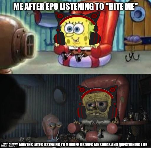 *ABSOLUTE By LongestSoloEver And Shawbidi playing on full blast* | ME AFTER EP8 LISTENING TO "BITE ME"; ME A FEW MONTHS LATER LISTENING TO MURDER DRONES FANSONGS AND QUESTIONING LIFE | image tagged in happy and sad spongebob,murder drones,fansongs,what is life | made w/ Imgflip meme maker