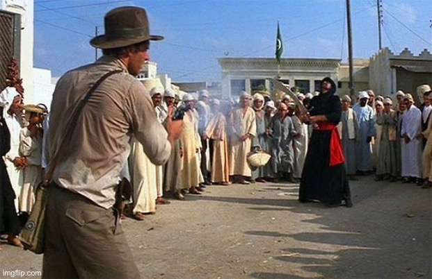 indiana jones brings a gun to a sword fight | image tagged in indiana jones brings a gun to a sword fight | made w/ Imgflip meme maker