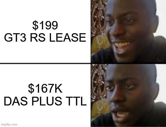 Oh yeah! Oh no... | $199 GT3 RS LEASE; $167K DAS PLUS TTL | image tagged in oh yeah oh no | made w/ Imgflip meme maker