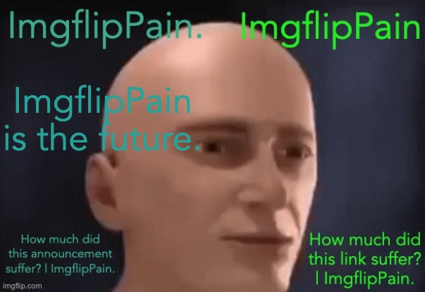 How much did this template suffer? | ImgflipPain. | ImgflipPain is the future. | image tagged in how much did this template suffer imgflippain | made w/ Imgflip meme maker