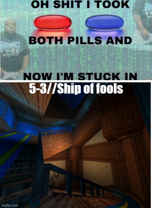 oh shit i took both pills and now im stuck in x | 5-3//Ship of fools | image tagged in oh shit i took both pills and now im stuck in x | made w/ Imgflip meme maker