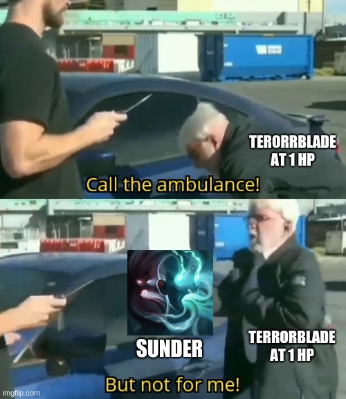 Terrorblade | TERORRBLADE AT 1 HP; TERRORBLADE AT 1 HP; SUNDER | image tagged in call an ambulance but not for me,dota 2,pc gaming,gaming,funny | made w/ Imgflip meme maker