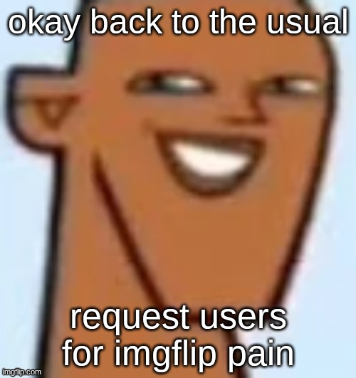 justin | okay back to the usual; request users for imgflip pain | image tagged in justin | made w/ Imgflip meme maker