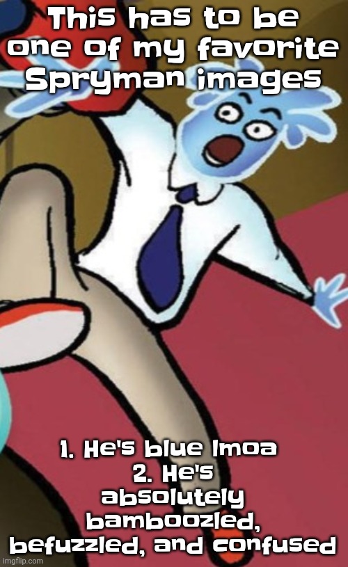 Is it odd I like the old design better for some reason | This has to be one of my favorite Spryman images; 1. He's blue lmoa 
2. He's absolutely bamboozled, befuzzled, and confused | image tagged in whoag | made w/ Imgflip meme maker