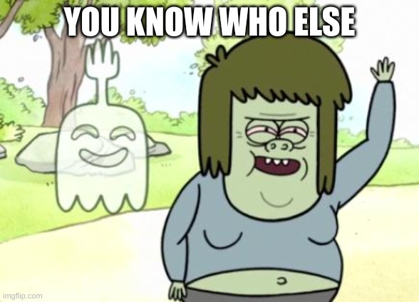 Muscle Man My Mom | YOU KNOW WHO ELSE | image tagged in muscle man my mom | made w/ Imgflip meme maker