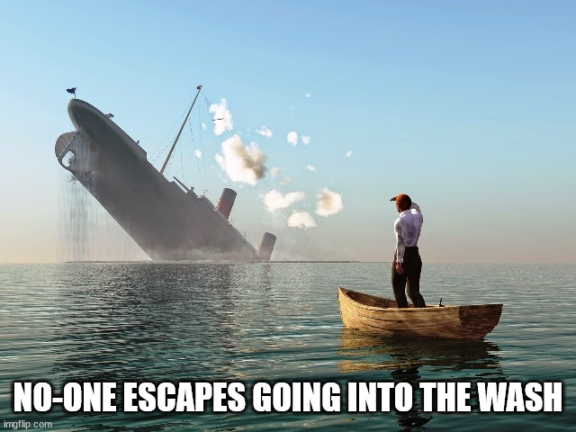 Sinking Ship | NO-ONE ESCAPES GOING INTO THE WASH | image tagged in sinking ship | made w/ Imgflip meme maker