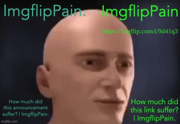 to honor my painful homeboy | https://imgflip.com/i/9d41q3 | image tagged in how much did this template suffer imgflippain | made w/ Imgflip meme maker
