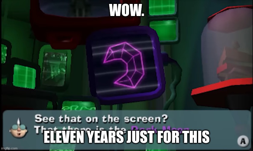 Dark Moon LMDM | WOW. ELEVEN YEARS JUST FOR THIS | image tagged in luigi | made w/ Imgflip meme maker