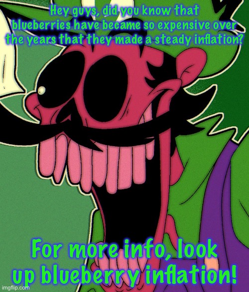 I’m going to hell for this one ngl | Hey guys, did you know that blueberries have became so expensive over the years that they made a steady inflation? For more info, look up blueberry inflation! | image tagged in happy ihy luigi | made w/ Imgflip meme maker