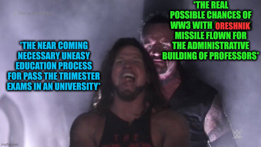 -You can leave dat faculty no exams. | *THE REAL POSSIBLE CHANCES OF WW3 WITH ORESHNIK MISSILE FLOWN FOR THE ADMINISTRATIVE BUILDING OF PROFESSORS*; ORESHNIK; *THE NEAR COMING NECESSARY UNEASY EDUCATION PROCESS FOR PASS THE TRIMESTER EXAMS IN AN UNIVERSITY* | image tagged in aj styles undertaker,ww3,oreshnik,missile,exams,professor in front of class | made w/ Imgflip meme maker