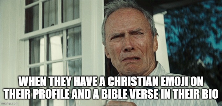 Gonna get hate for this, but idc | WHEN THEY HAVE A CHRISTIAN EMOJI ON THEIR PROFILE AND A BIBLE VERSE IN THEIR BIO | image tagged in clint eastwood wtf | made w/ Imgflip meme maker