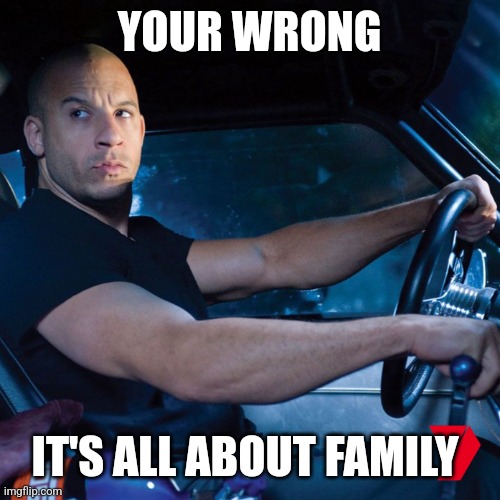 DOM TORETTO | YOUR WRONG IT'S ALL ABOUT FAMILY | image tagged in dom toretto | made w/ Imgflip meme maker