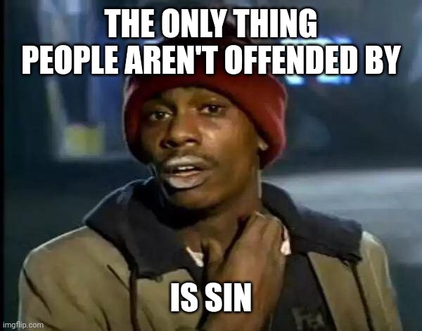 Y'all Got Any More Of That Meme | THE ONLY THING PEOPLE AREN'T OFFENDED BY; IS SIN | image tagged in memes,y'all got any more of that | made w/ Imgflip meme maker