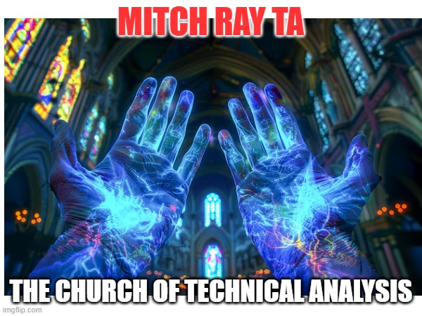 Mitch Ray TA | MITCH RAY TA; THE CHURCH OF TECHNICAL ANALYSIS | image tagged in stocks,analysis | made w/ Imgflip meme maker