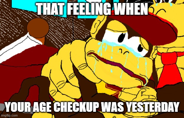 That Feeling When Your Age Checkup Was Yesterday | THAT FEELING WHEN; YOUR AGE CHECKUP WAS YESTERDAY | image tagged in that feeling when,how people view doctors | made w/ Imgflip meme maker