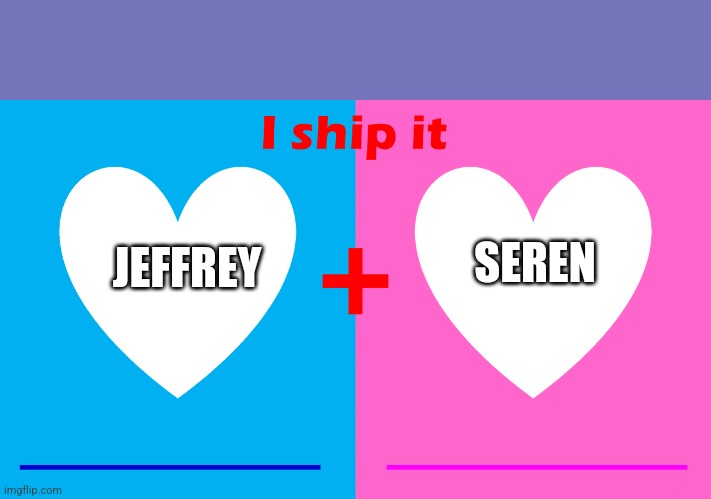 Imgflips hottest new couple.. | SEREN; JEFFREY | image tagged in i ship it | made w/ Imgflip meme maker