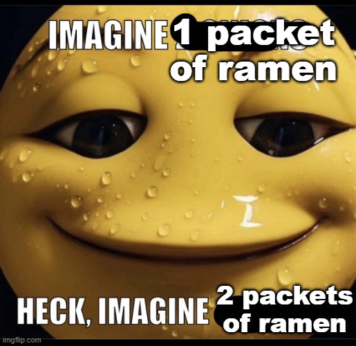 Imagine 2 onions | 1 packet of ramen 2 packets of ramen | image tagged in imagine 2 onions | made w/ Imgflip meme maker