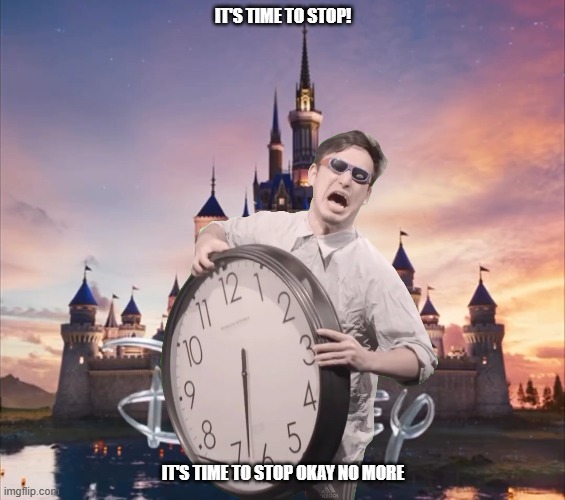 disney it's time to stop | IT'S TIME TO STOP! IT'S TIME TO STOP OKAY NO MORE | image tagged in disney logo 2024,it's time to stop,memes | made w/ Imgflip meme maker