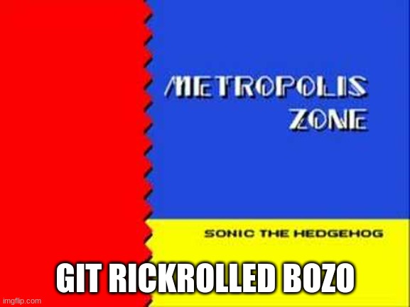 Metropolis zone | GIT RICKROLLED BOZO | image tagged in metropolis zone | made w/ Imgflip meme maker