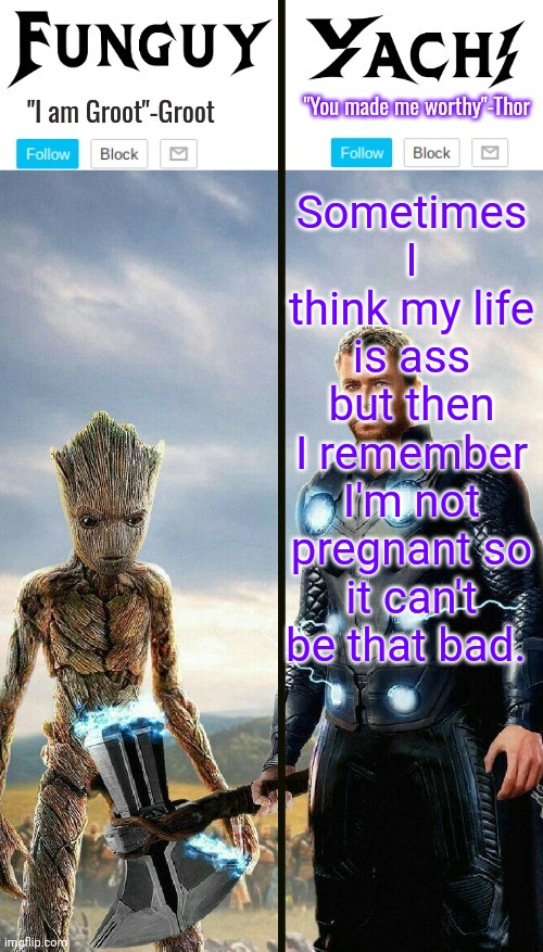 Funguy and yachi temp | Sometimes I think my life is ass but then I remember I'm not pregnant so it can't be that bad. | image tagged in funguy and yachi temp | made w/ Imgflip meme maker