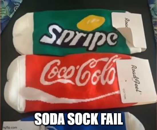 Socks Suck | SODA SOCK FAIL | image tagged in you had one job | made w/ Imgflip meme maker