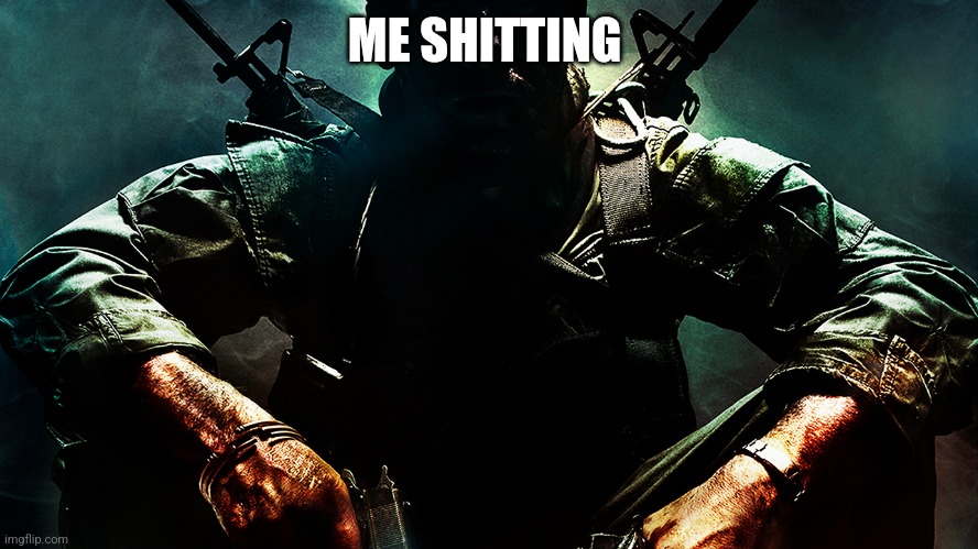 Black ops guy | ME SHITTING | image tagged in black ops guy | made w/ Imgflip meme maker