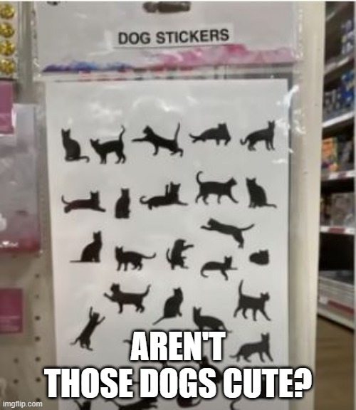 Dog Stickers | AREN'T THOSE DOGS CUTE? | image tagged in you had one job | made w/ Imgflip meme maker