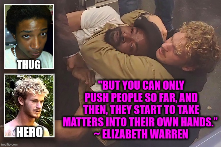 The left excels at Hypocrisy | "BUT YOU CAN ONLY PUSH PEOPLE SO FAR, AND THEN, THEY START TO TAKE MATTERS INTO THEIR OWN HANDS.” 
~ ELIZABETH WARREN; THUG; HERO | image tagged in hypocrites,justice,elizabeth warren | made w/ Imgflip meme maker