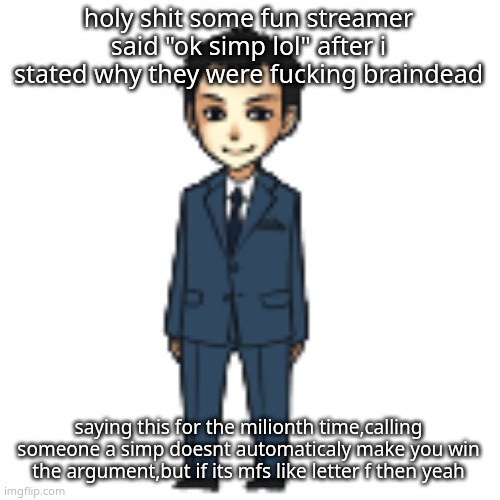 Moriarty but a shimeji | holy shit some fun streamer said "ok simp lol" after i stated why they were fucking braindead; saying this for the milionth time,calling someone a simp doesnt automaticaly make you win the argument,but if its mfs like letter f then yeah | image tagged in moriarty but a shimeji | made w/ Imgflip meme maker