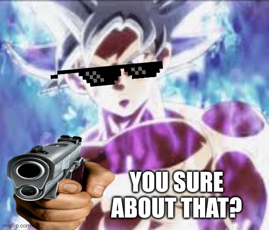 Goku Mui | YOU SURE ABOUT THAT? | image tagged in goku mui | made w/ Imgflip meme maker