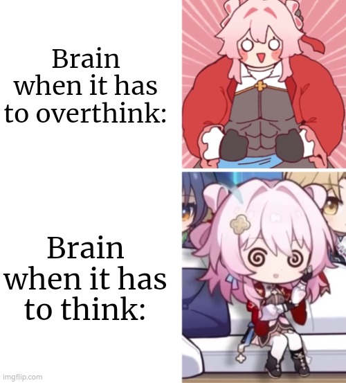 Brain's favorite thing is to overthink. | Brain when it has to overthink:; Brain when it has to think: | image tagged in brain,think | made w/ Imgflip meme maker