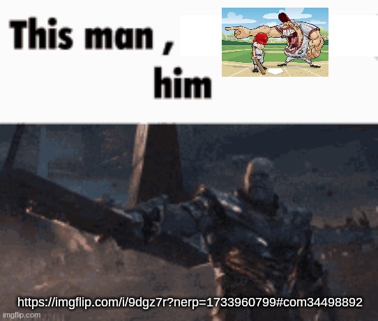 This man, _____ him | https://imgflip.com/i/9dgz7r?nerp=1733960799#com34498892 | image tagged in this man _____ him | made w/ Imgflip meme maker
