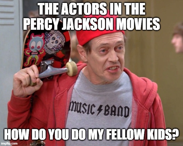 yet another reason that nobody likes the percy jackson movies | THE ACTORS IN THE PERCY JACKSON MOVIES; HOW DO YOU DO MY FELLOW KIDS? | image tagged in steve buscemi fellow kids | made w/ Imgflip meme maker