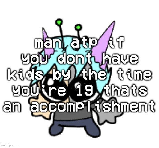 adrenaline shot but hes a silly goober | man atp if you dont have kids by the time you're 19 thats an accomplishment | image tagged in adrenaline shot but hes a silly goober | made w/ Imgflip meme maker