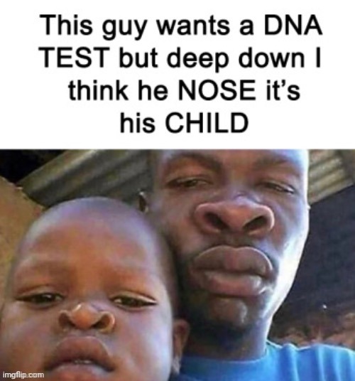 Definitely his child | image tagged in child,nose,dna,memes,reposts,repost | made w/ Imgflip meme maker