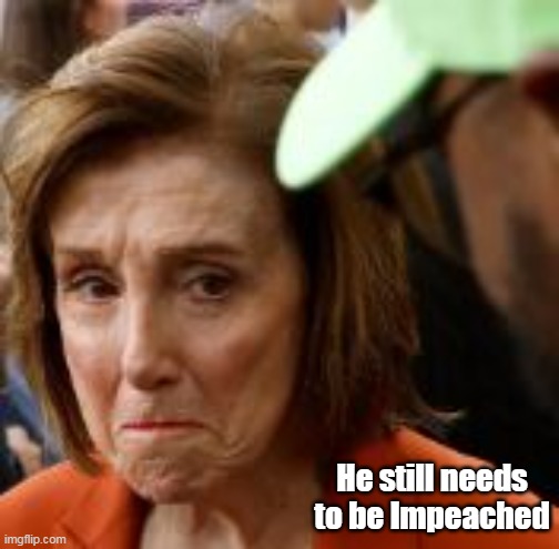 He still needs to be Impeached | made w/ Imgflip meme maker