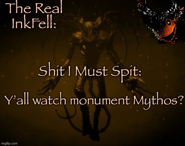 It is Unironically peak | Y’all watch monument Mythos? | image tagged in the real ink fell temp | made w/ Imgflip meme maker