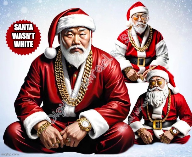 Santa wasn't white either | SANTA WASN'T WHITE | image tagged in asian gangster santas | made w/ Imgflip meme maker