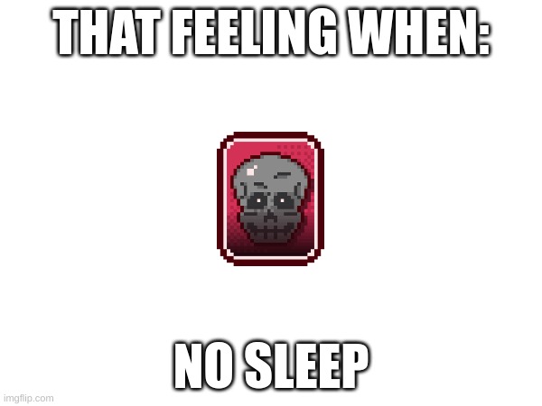 THAT FEELING WHEN:; NO SLEEP | made w/ Imgflip meme maker