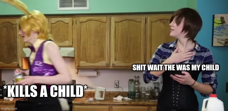 SHIT WAIT THE WAS MY CHILD; *KILLS A CHILD* | made w/ Imgflip meme maker