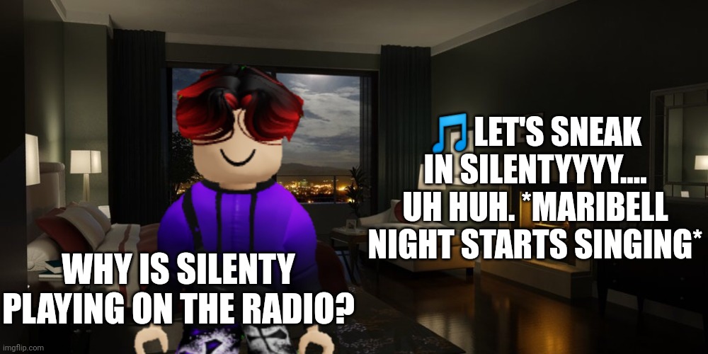 William hates Silenty | 🎵LET'S SNEAK IN SILENTYYYY.... UH HUH. *MARIBELL NIGHT STARTS SINGING*; WHY IS SILENTY PLAYING ON THE RADIO? | image tagged in silenty,maribell night,william,music,radio,memes | made w/ Imgflip meme maker