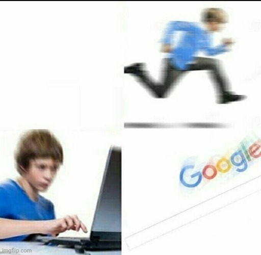 Run to google | image tagged in run to google | made w/ Imgflip meme maker