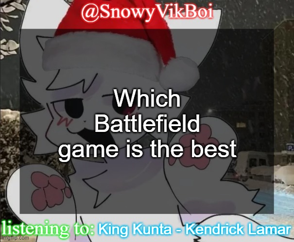 answer quickly they're pointing it to my head | Which Battlefield game is the best; King Kunta - Kendrick Lamar | image tagged in vikboi boykisser christmas temp | made w/ Imgflip meme maker
