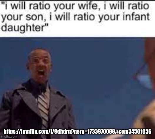 I will ratio you | https://imgflip.com/i/9dhdrg?nerp=1733970088#com34501056 | image tagged in i will ratio you | made w/ Imgflip meme maker